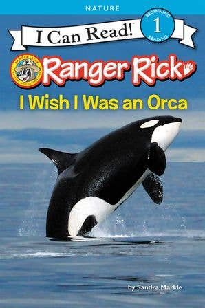 Ranger Rick: I Wish I Was an Orca: Sandra Markle